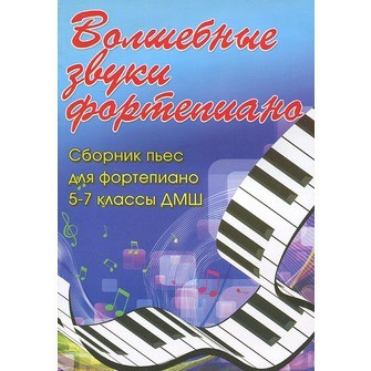 Книга с нотами / аккордами ИЗД-ВО ФЕНИКС волшебные звуки фортепиано: сб. пьес для фортепиано: 5-7 класс дМШ: учебно-метод. пособие